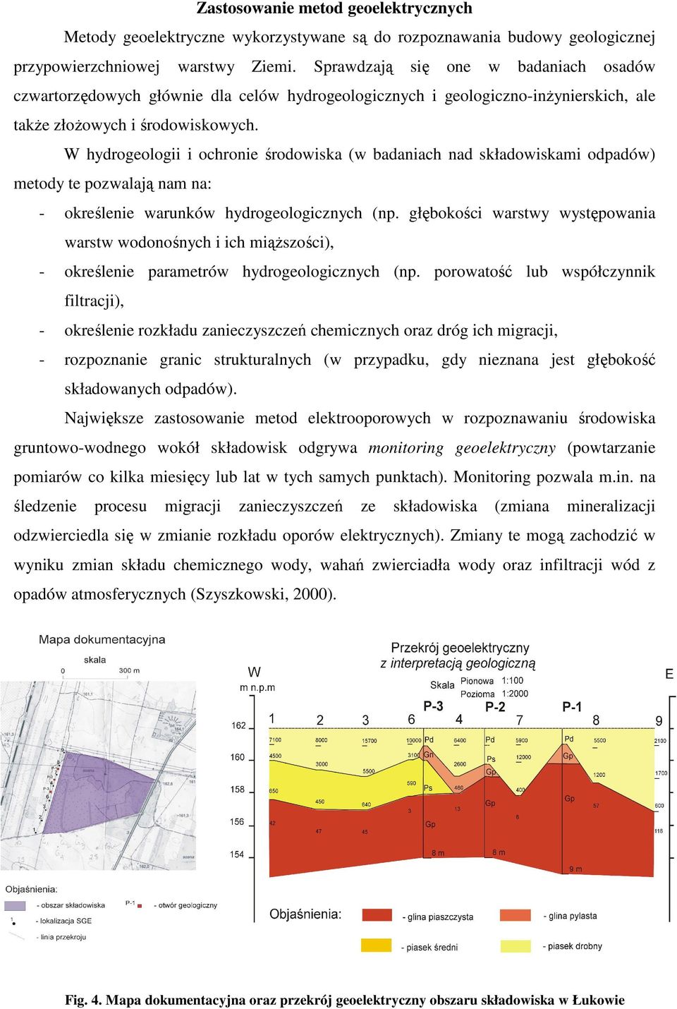 W hydrogeologii i ochronie środowiska (w badaniach nad składowiskami odpadów) metody te pozwalają nam na: - określenie warunków hydrogeologicznych (np.