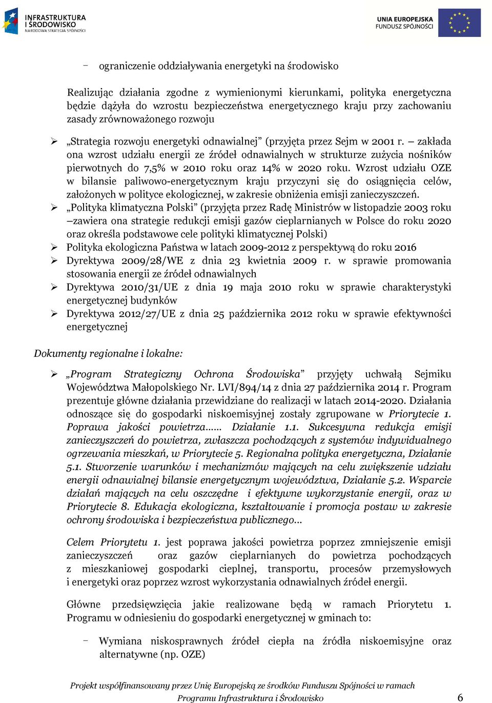 zakłada ona wzrost udziału energii ze źródeł odnawialnych w strukturze zużycia nośników pierwotnych do 7,5% w 2010 roku oraz 14% w 2020 roku.