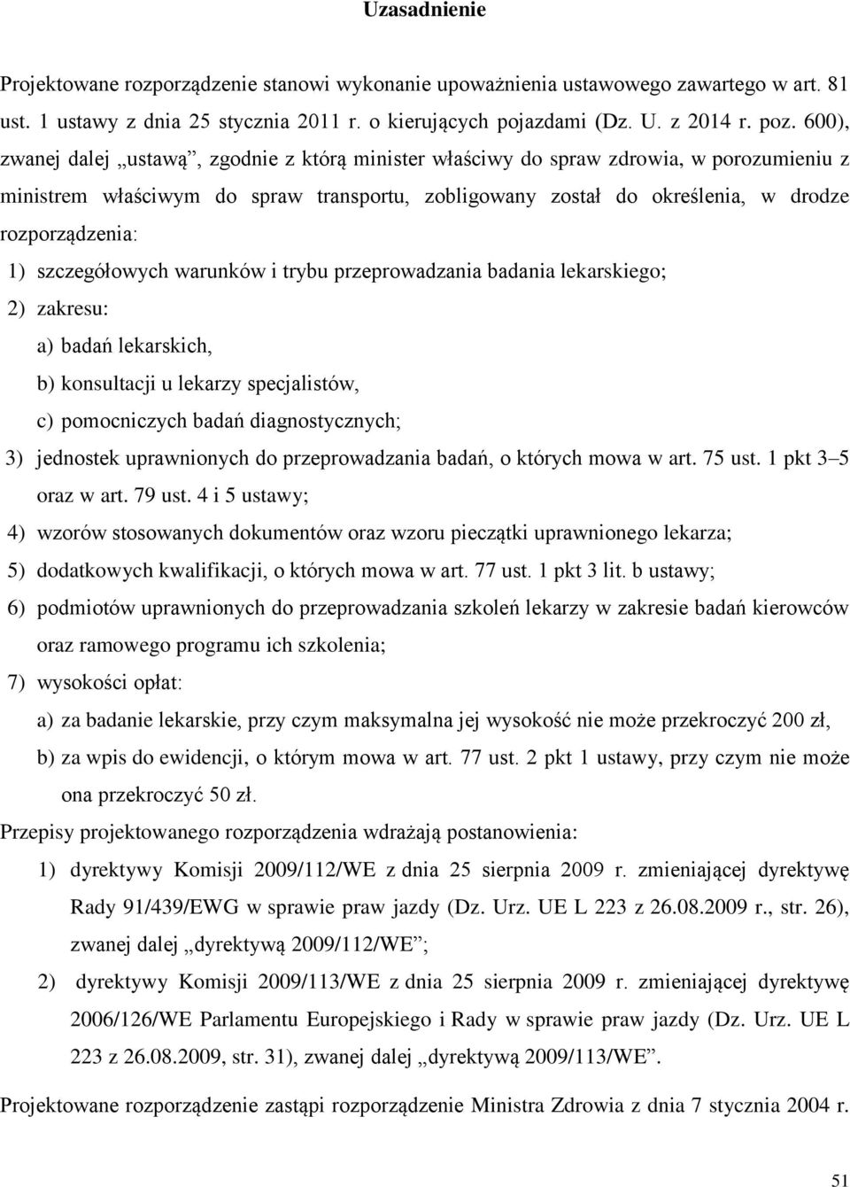 szczegółowych warunków i trybu przeprowadzania badania lekarskiego; 2) zakresu: a) badań lekarskich, b) konsultacji u lekarzy specjalistów, c) pomocniczych badań diagnostycznych; 3) jednostek