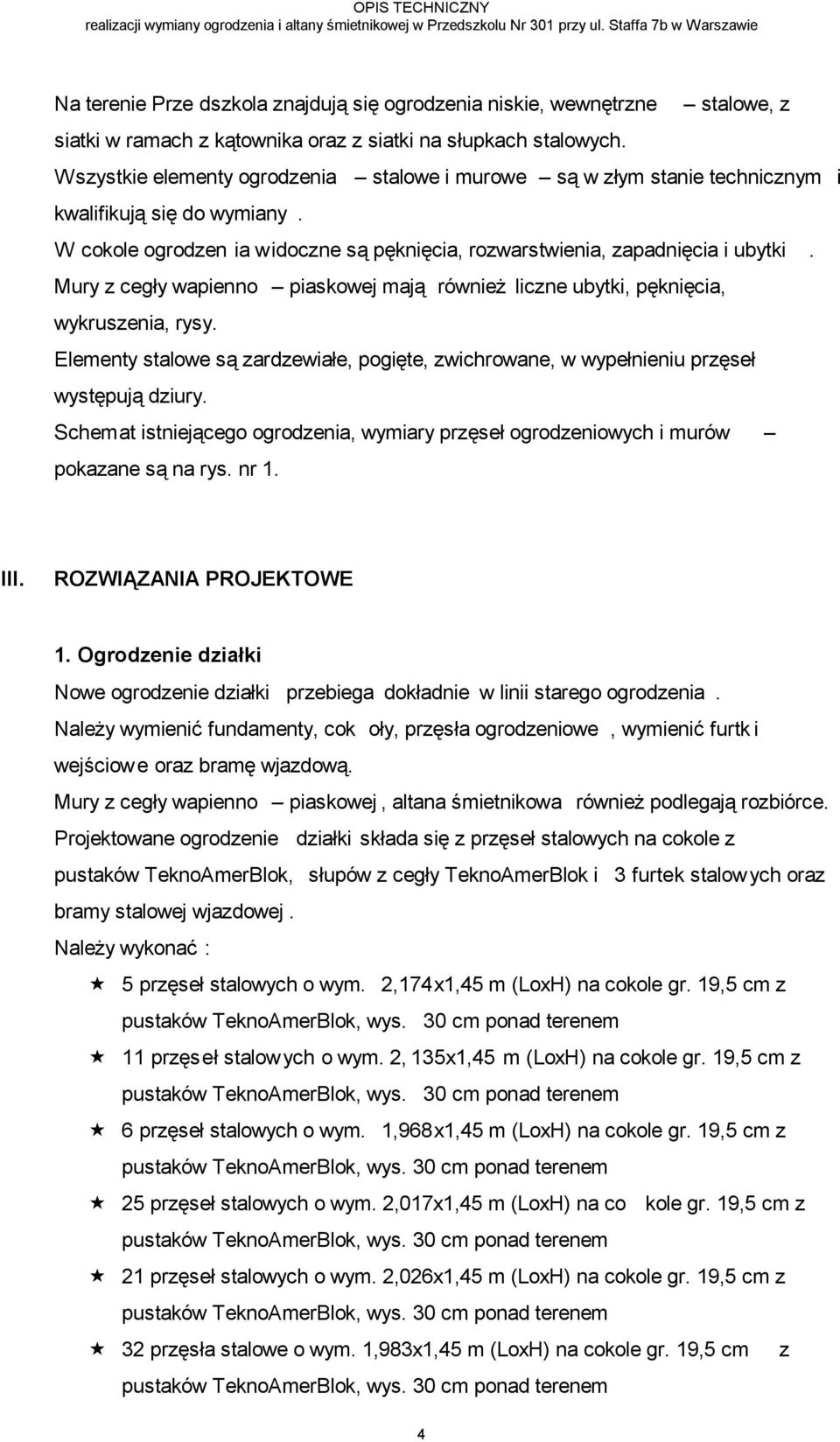 Wszystkie elementy ogrodzenia stalowe i murowe są w złym stanie technicznym i kwalifikują się do wymiany. W cokole ogrodzen ia widoczne są pęknięcia, rozwarstwienia, zapadnięcia i ubytki.