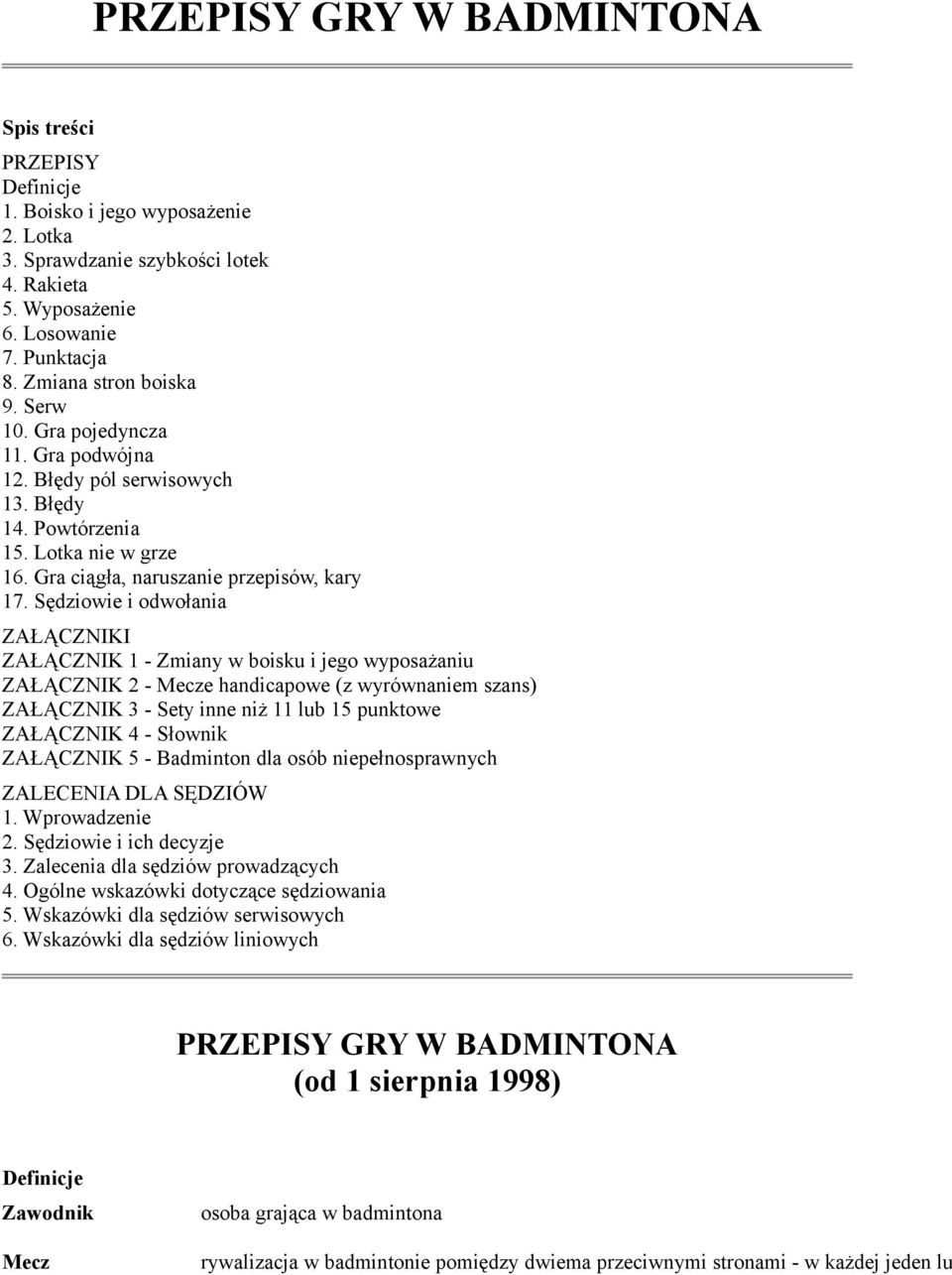 Sędziowie i odwołania ZAŁĄCZNIKI ZAŁĄCZNIK 1 - Zmiany w boisku i jego wyposażaniu ZAŁĄCZNIK 2 - Mecze handicapowe (z wyrównaniem szans) ZAŁĄCZNIK 3 - Sety inne niż 11 lub 15 punktowe ZAŁĄCZNIK 4 -