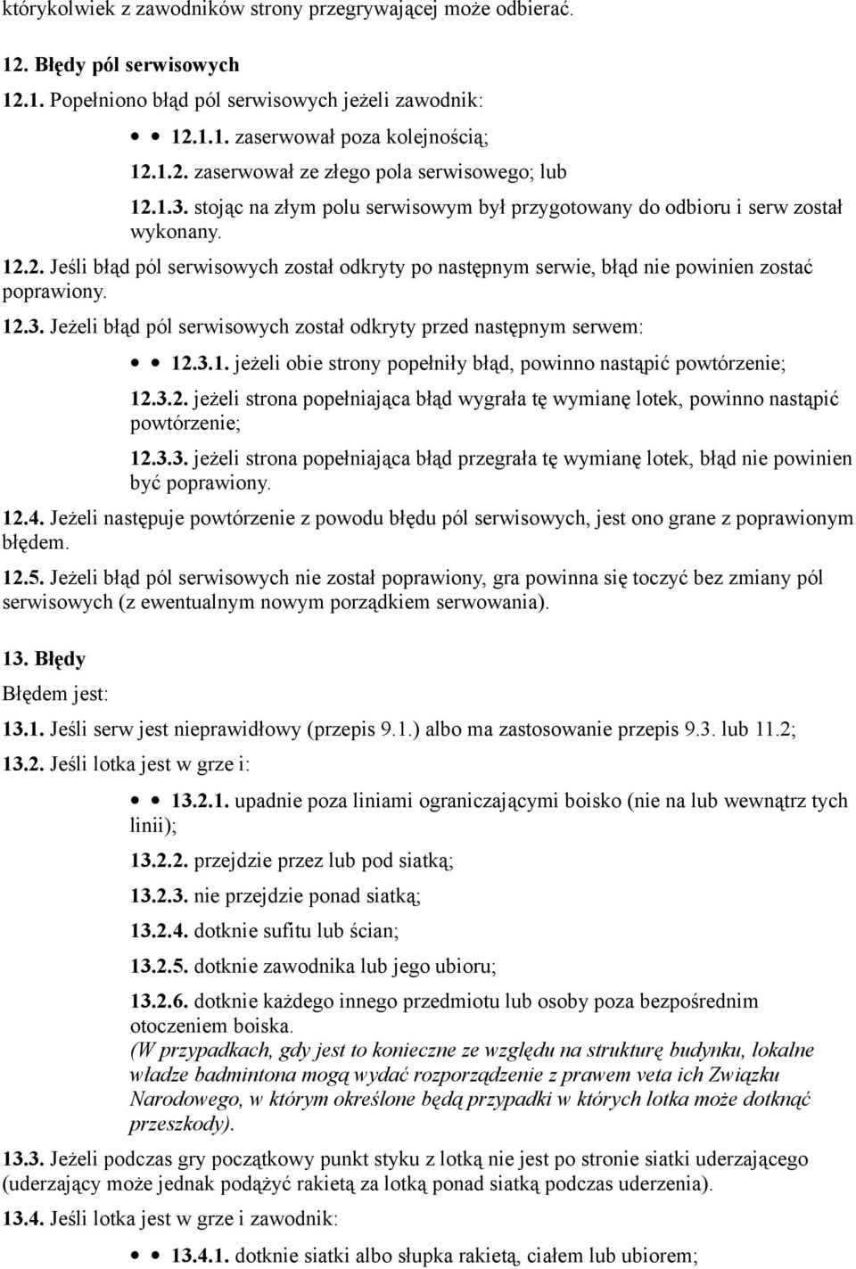 3.1. jeżeli obie strony popełniły błąd, powinno nastąpić powtórzenie; 12.3.2. jeżeli strona popełniająca błąd wygrała tę wymianę lotek, powinno nastąpić powtórzenie; 12.3.3. jeżeli strona popełniająca błąd przegrała tę wymianę lotek, błąd nie powinien być poprawiony.