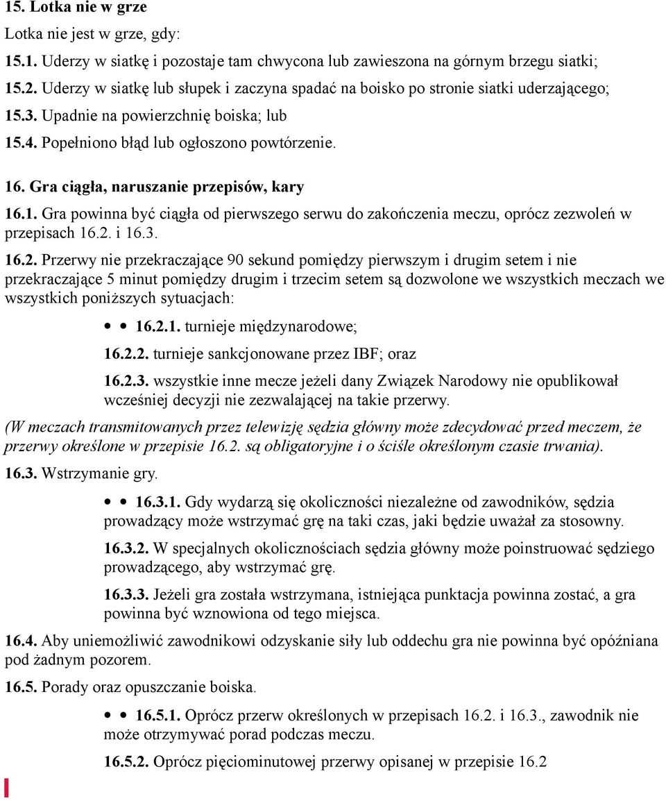 Gra ciągła, naruszanie przepisów, kary 16.1. Gra powinna być ciągła od pierwszego serwu do zakończenia meczu, oprócz zezwoleń w przepisach 16.2.