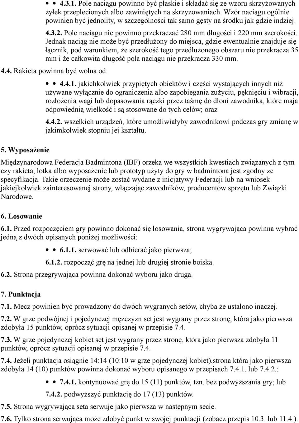 Jednak naciąg nie może być przedłużony do miejsca, gdzie ewentualnie znajduje się łącznik, pod warunkiem, że szerokość tego przedłużonego obszaru nie przekracza 35 mm i że całkowita długość pola