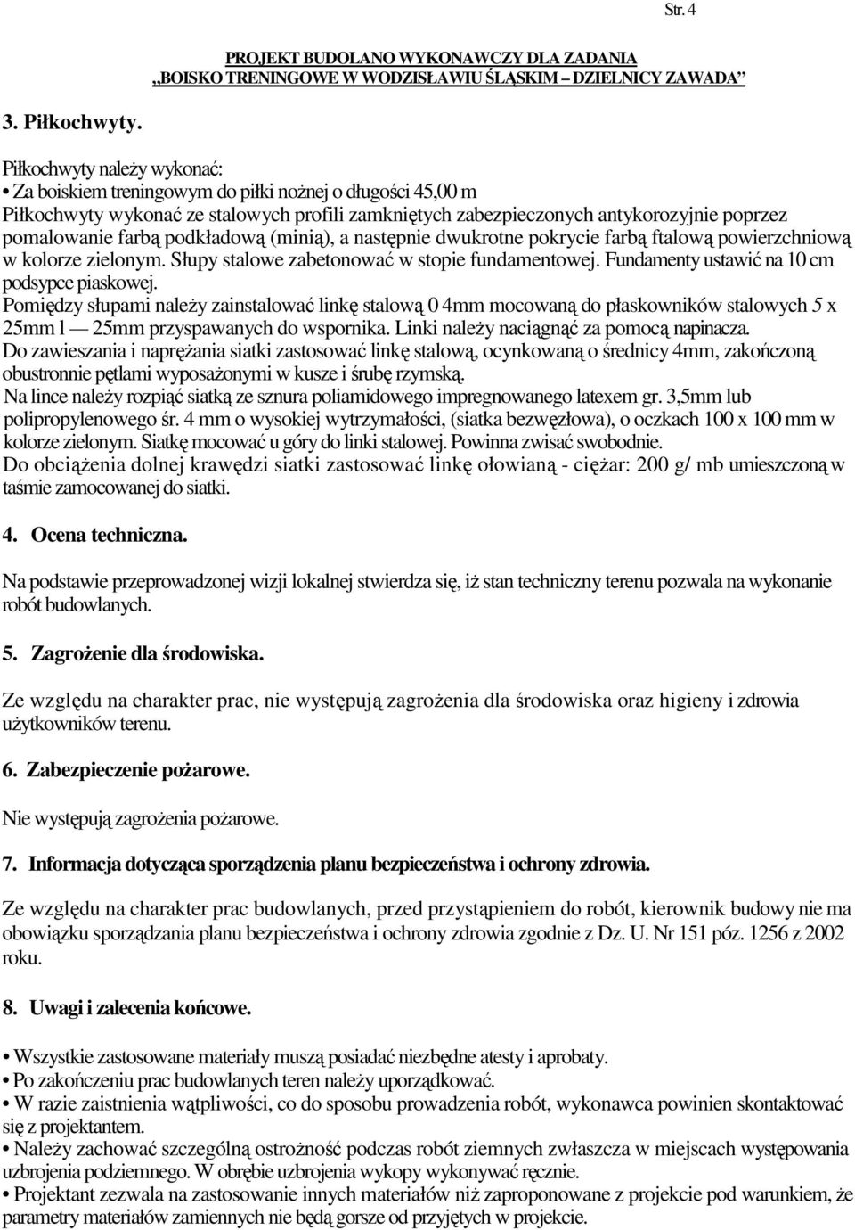 podkładową (minią), a następnie dwukrotne pokrycie farbą ftalową powierzchniową w kolorze zielonym. Słupy stalowe zabetonować w stopie fundamentowej. Fundamenty ustawić na 10 cm podsypce piaskowej.