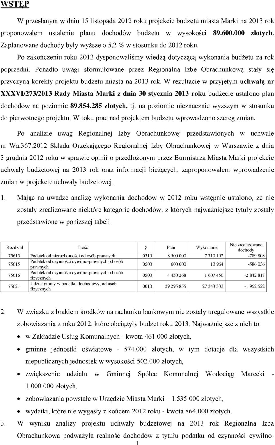 Ponadto uwagi sformułowane przez Regionalną Izbę Obrachunkową stały się przyczyną korekty projektu budżetu miasta na 2013 rok.