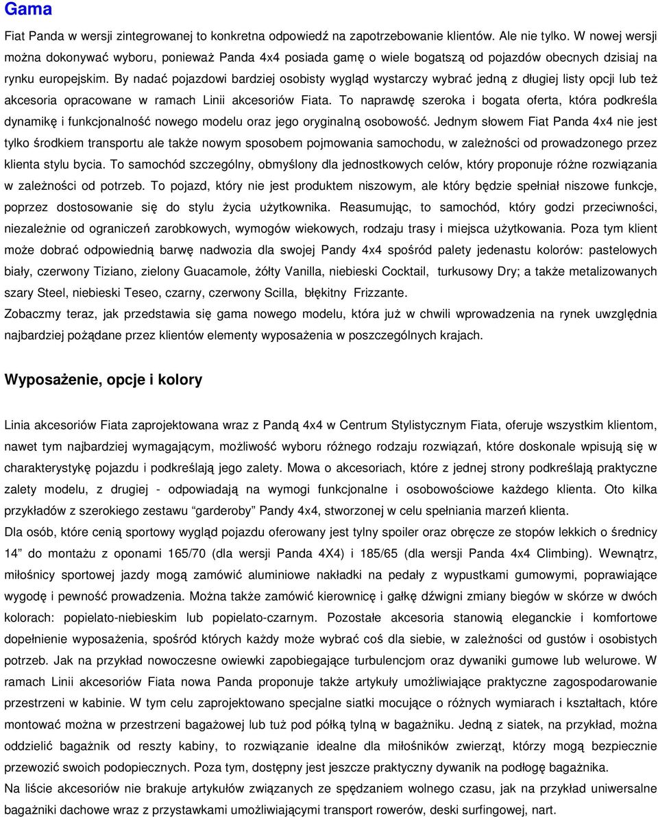 By nadać pojazdowi bardziej osobisty wygląd wystarczy wybrać jedną z długiej listy opcji lub też akcesoria opracowane w ramach Linii akcesoriów Fiata.