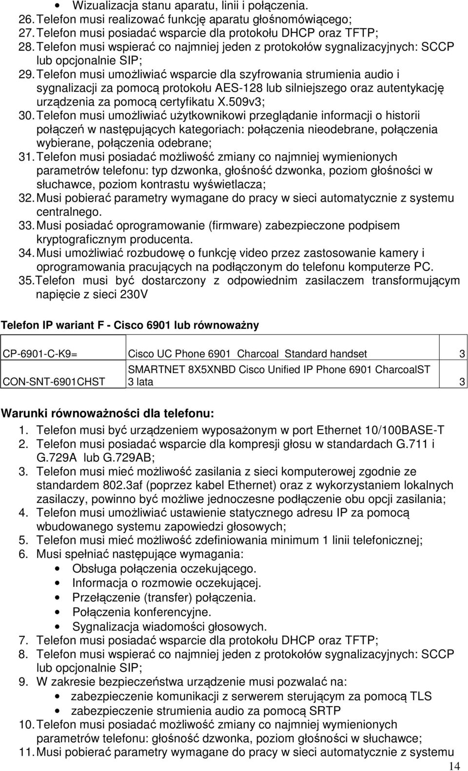 Telefon musi umożliwiać wsparcie dla szyfrowania strumienia audio i sygnalizacji za pomocą protokołu AES-128 lub silniejszego oraz autentykację urządzenia za pomocą certyfikatu X.509v3; 30.