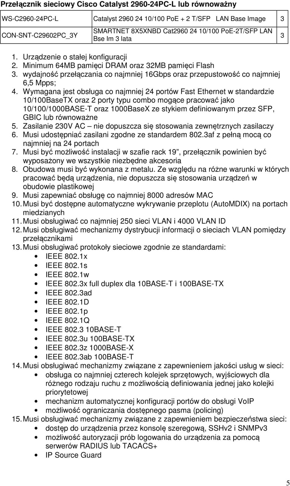 Wymagana jest obsługa co najmniej 24 portów Fast Ethernet w standardzie 10/100BaseTX oraz 2 porty typu combo mogące pracować jako 10/100/1000BASE-T oraz 1000BaseX ze stykiem definiowanym przez SFP,