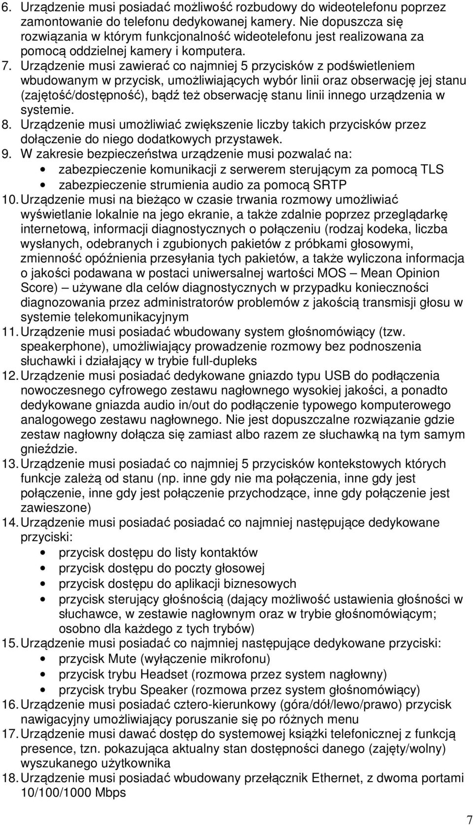 Urządzenie musi zawierać co najmniej 5 przycisków z podświetleniem wbudowanym w przycisk, umożliwiających wybór linii oraz obserwację jej stanu (zajętość/dostępność), bądź też obserwację stanu linii