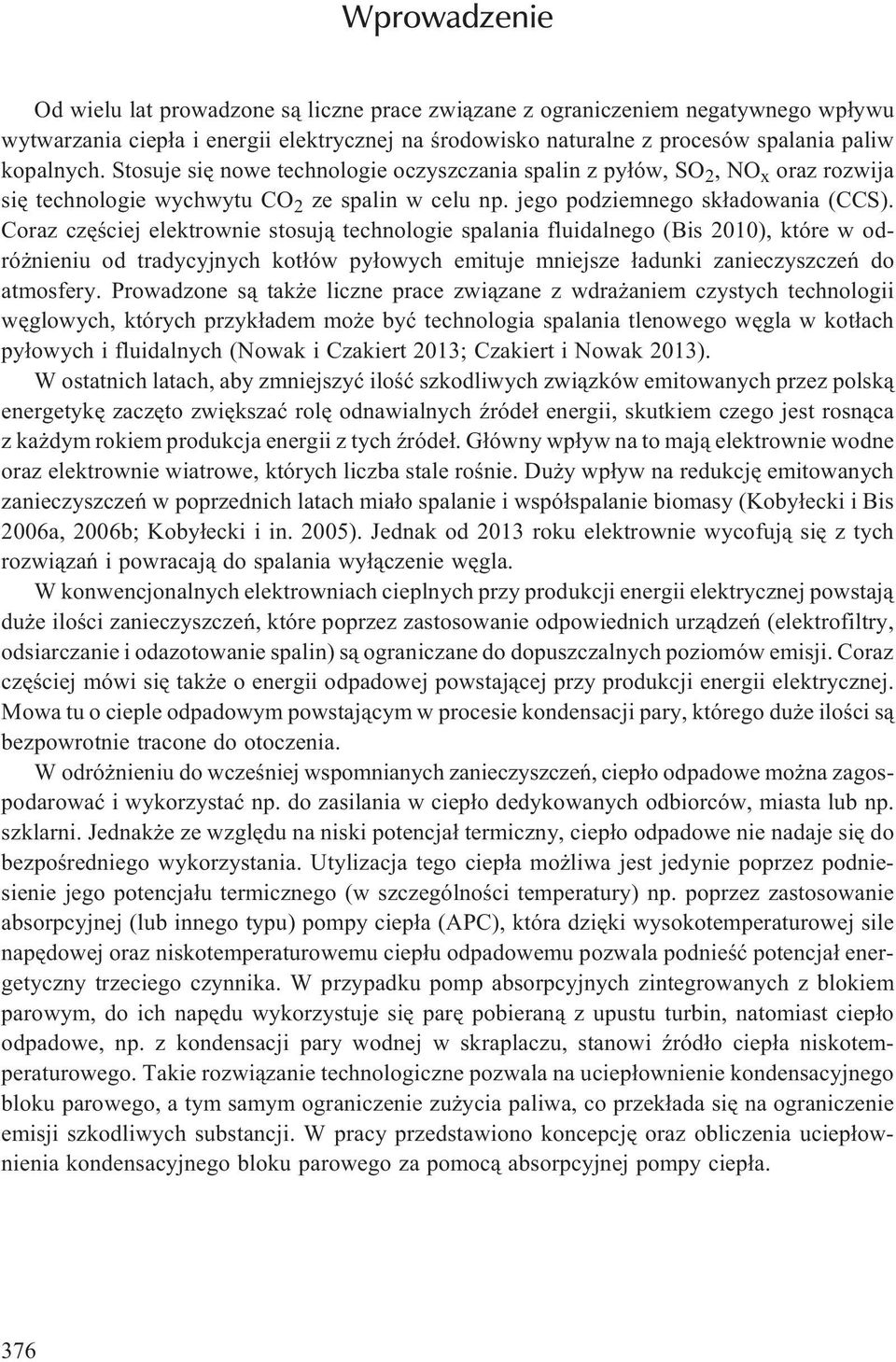 Coraz czêœciej elektrownie stosuj¹ technologie spalania fluidalnego (Bis 2010), które w odró nieniu od tradycyjnych kot³ów py³owych emituje mniejsze ³adunki zanieczyszczeñ do atmosfery.