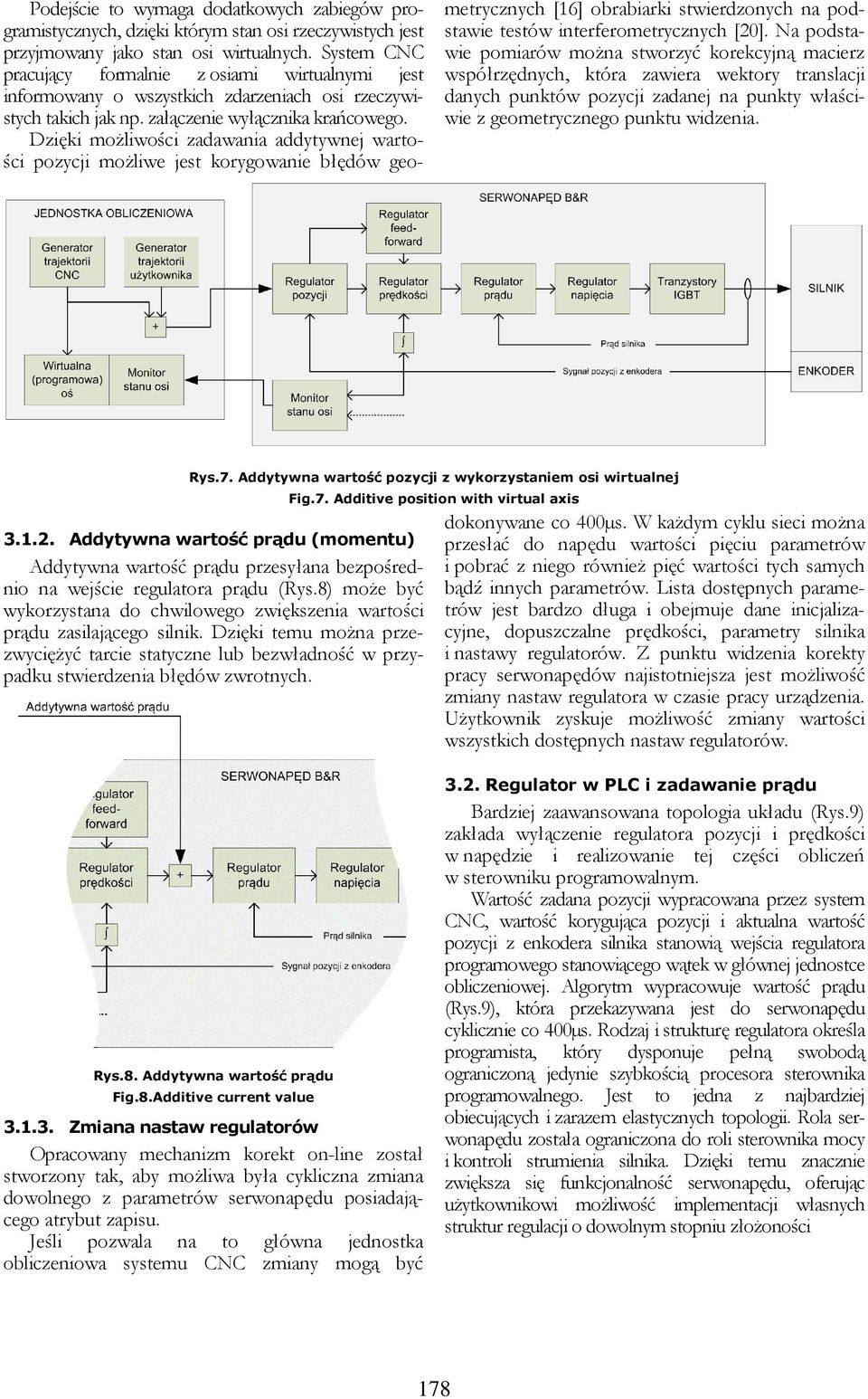 Dzięki możliwości zadawania addytywnej wartości pozycji możliwe jest korygowanie błędów geometrycznych [16] obrabiarki stwierdzonych na podstawie testów interferometrycznych [20].