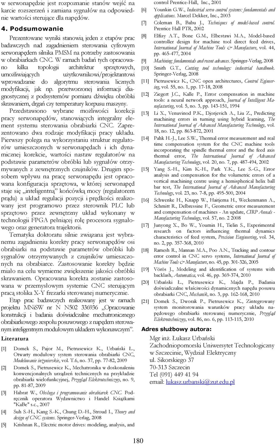 W ramach badań tych opracowano kilka topologii architektur sprzętowych, umożliwiających użytkownikowi/projektantowi wprowadzanie do algorytmu sterowania licznych modyfikacji, jak np.