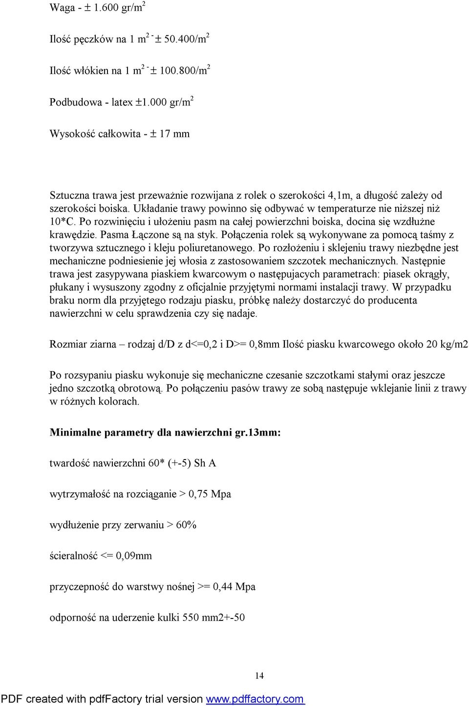 Układanie trawy powinno się odbywać w temperaturze nie niższej niż 10*C. Po rozwinięciu i ułożeniu pasm na całej powierzchni boiska, docina się wzdłużne krawędzie. Pasma Łączone są na styk.