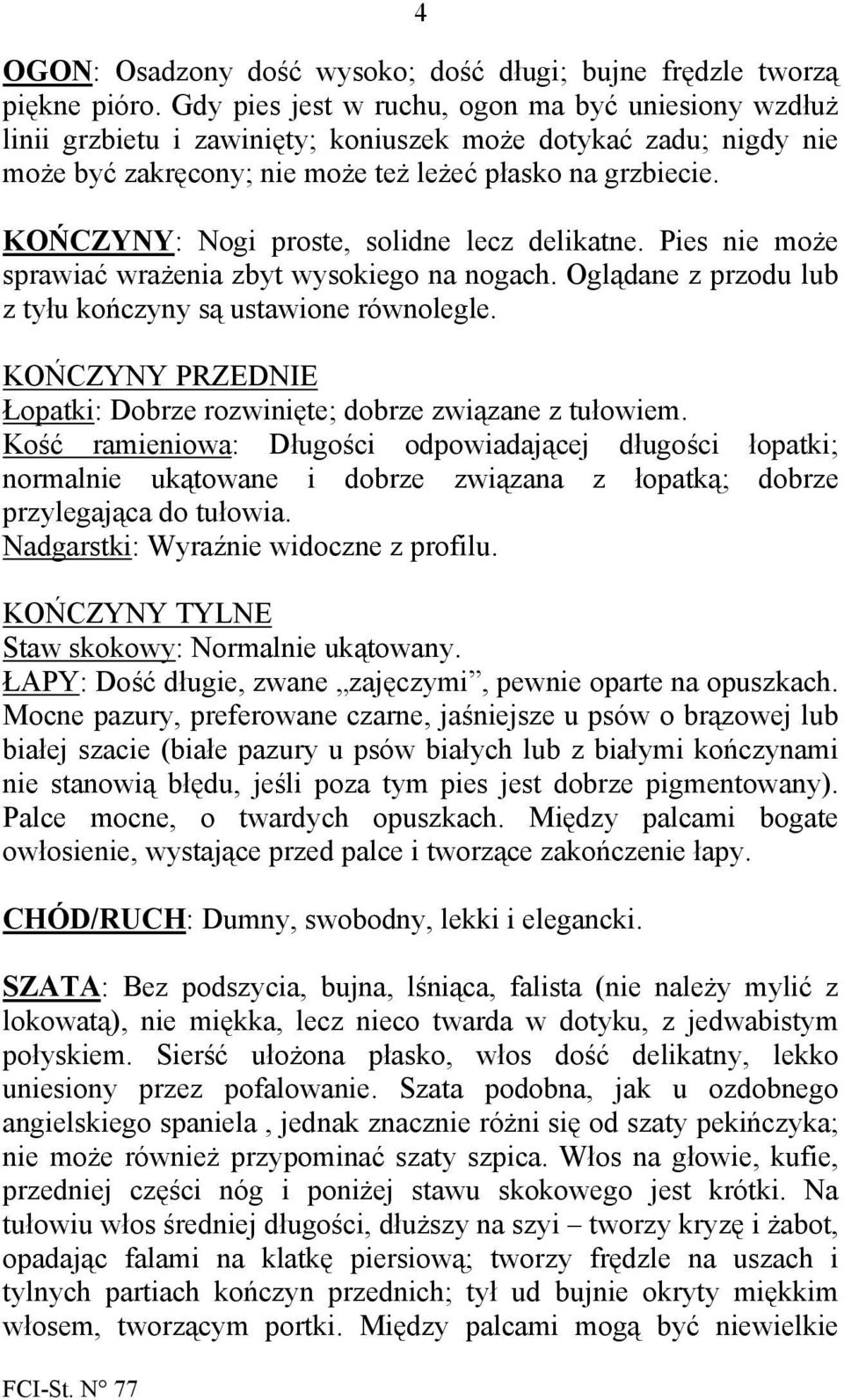 KOŃCZYNY: Nogi proste, solidne lecz delikatne. Pies nie może sprawiać wrażenia zbyt wysokiego na nogach. Oglądane z przodu lub z tyłu kończyny są ustawione równolegle.