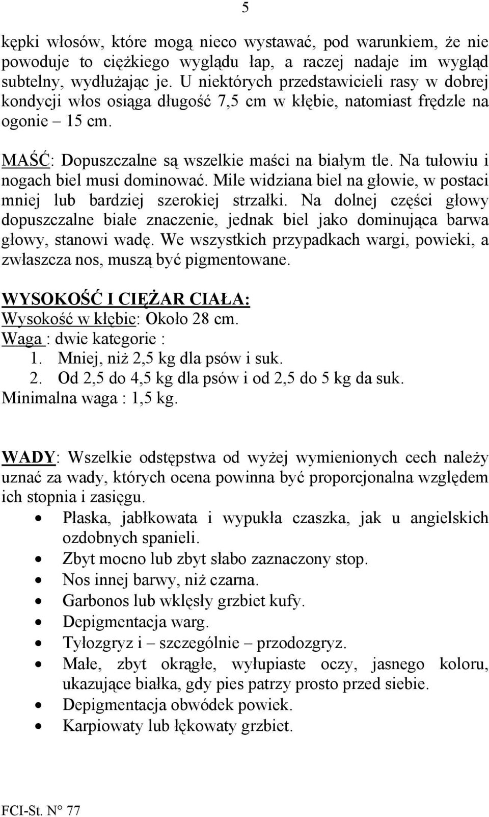 Na tułowiu i nogach biel musi dominować. Mile widziana biel na głowie, w postaci mniej lub bardziej szerokiej strzałki.