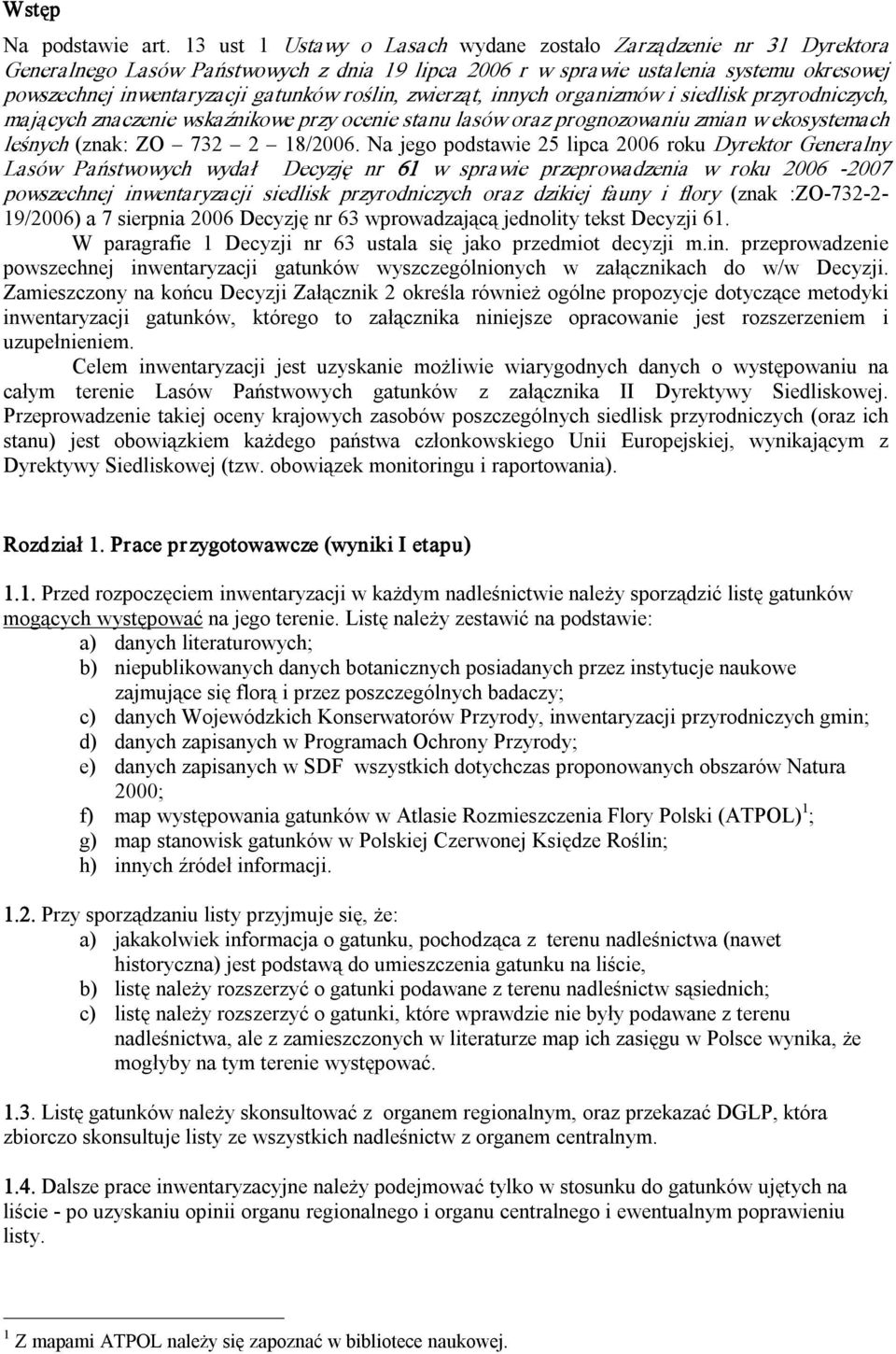 roślin, zwierząt, innych organizmów i siedlisk przyrodniczych, mających znaczenie wskaźnikowe przy ocenie stanu lasów oraz prognozowaniu zmian w ekosystemach leśnych (znak: ZO 732 2 18/2006.