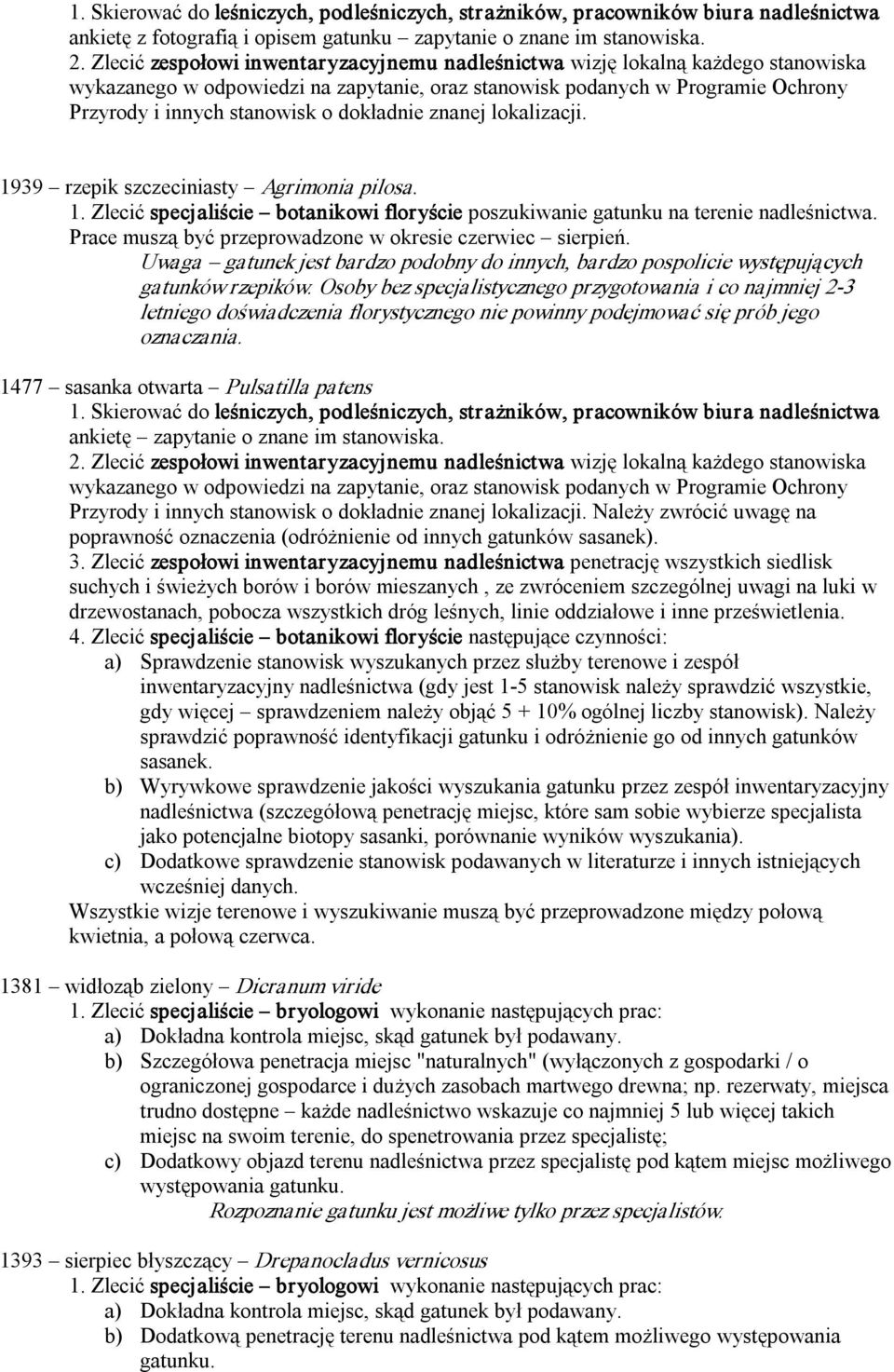 dokładnie znanej lokalizacji. 1939 rzepik szczeciniasty Agrimonia pilosa. 1. Zlecić specjaliście botanikowi floryście poszukiwanie gatunku na terenie nadleśnictwa.