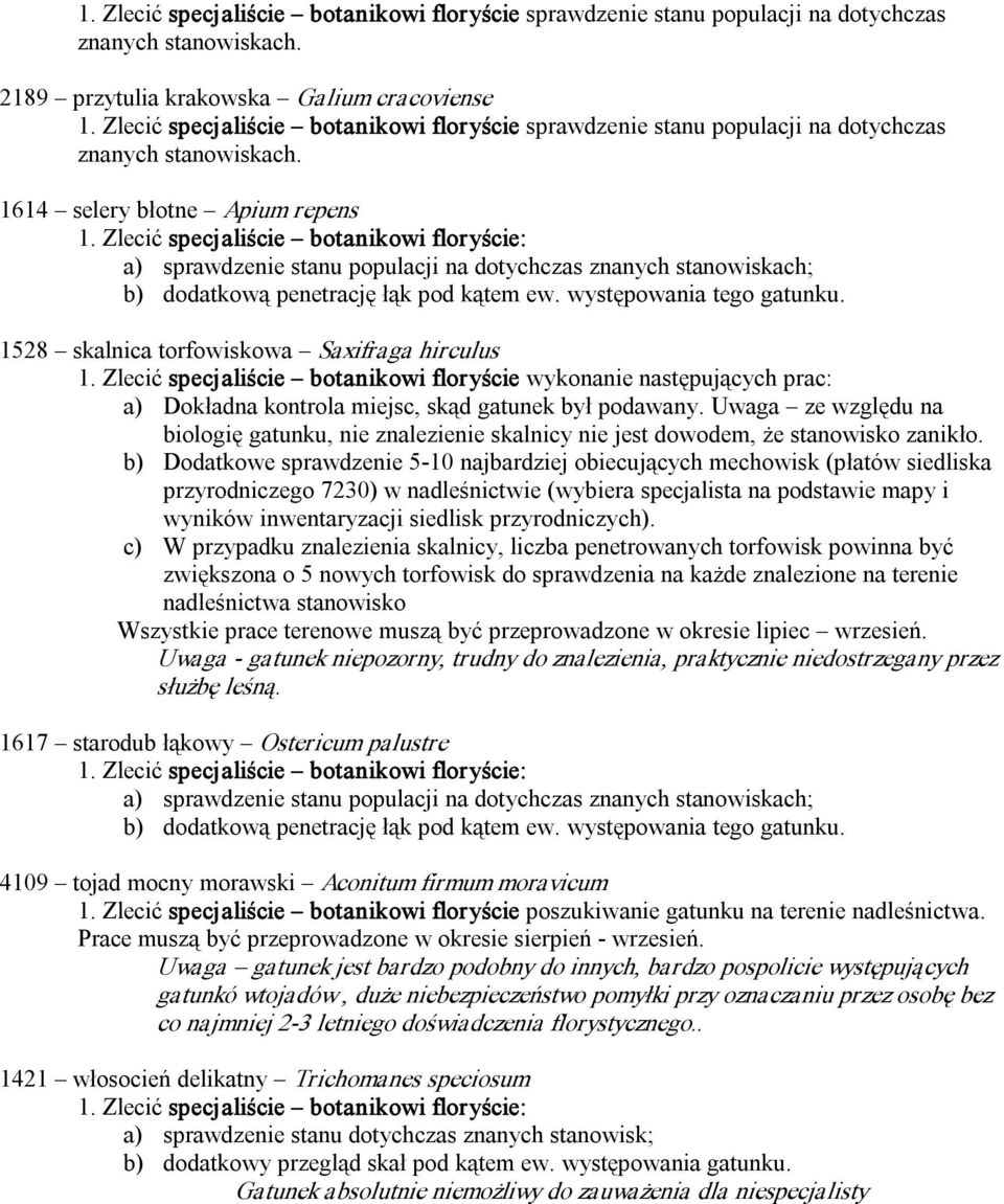 Zlecić specjaliście botanikowi floryście: a) sprawdzenie stanu populacji na dotychczas znanych stanowiskach; b) dodatkową penetrację łąk pod kątem ew. występowania tego gatunku.