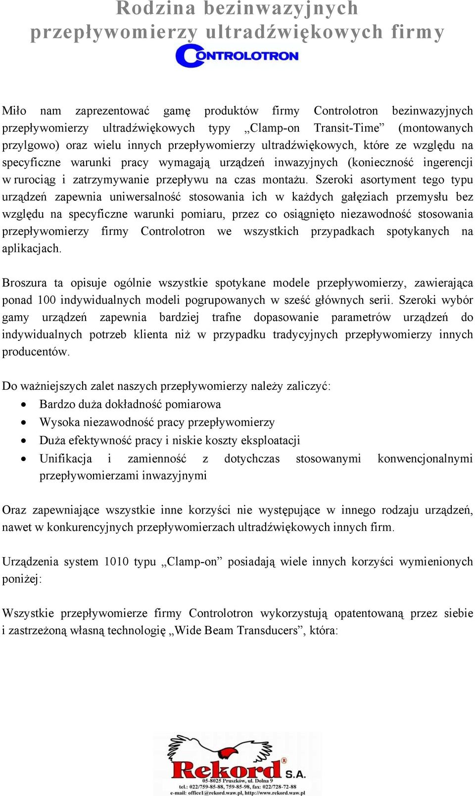 Szeroki asortyment tego typu urządzeń zapewnia uniwersalność stosowania ich w każdych gałęziach przemysłu bez względu na specyficzne warunki pomiaru, przez co osiągnięto niezawodność stosowania