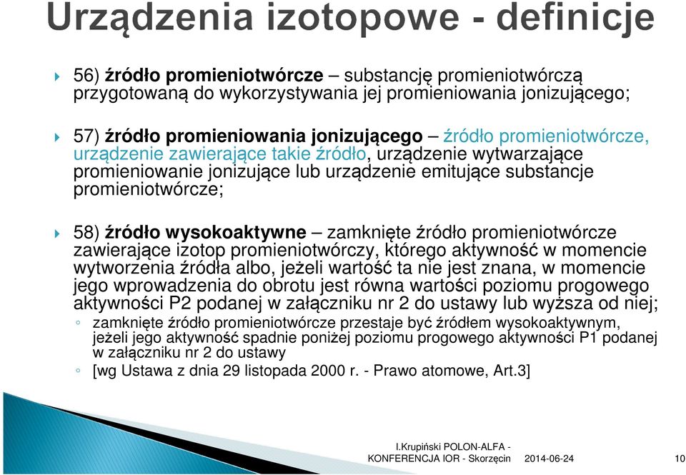 zawierające izotop promieniotwórczy, którego aktywność w momencie wytworzenia źródła albo, jeżeli wartość ta nie jest znana, w momencie jego wprowadzenia do obrotu jest równa wartości poziomu