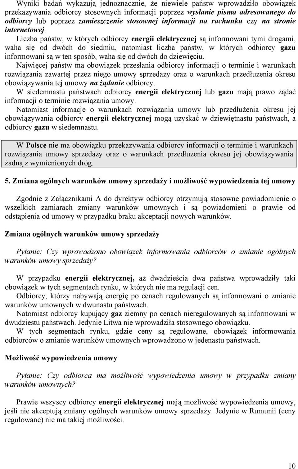 Liczba państw, w których odbiorcy energii elektrycznej są informowani tymi drogami, waha się od dwóch do siedmiu, natomiast liczba państw, w których odbiorcy gazu informowani są w ten sposób, waha