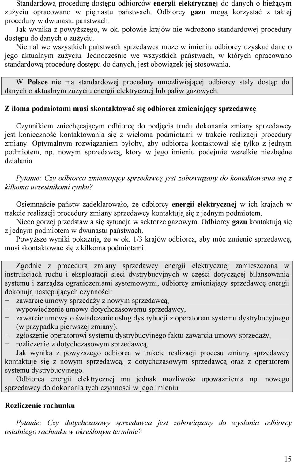 Niemal we wszystkich państwach sprzedawca może w imieniu odbiorcy uzyskać dane o jego aktualnym zużyciu.