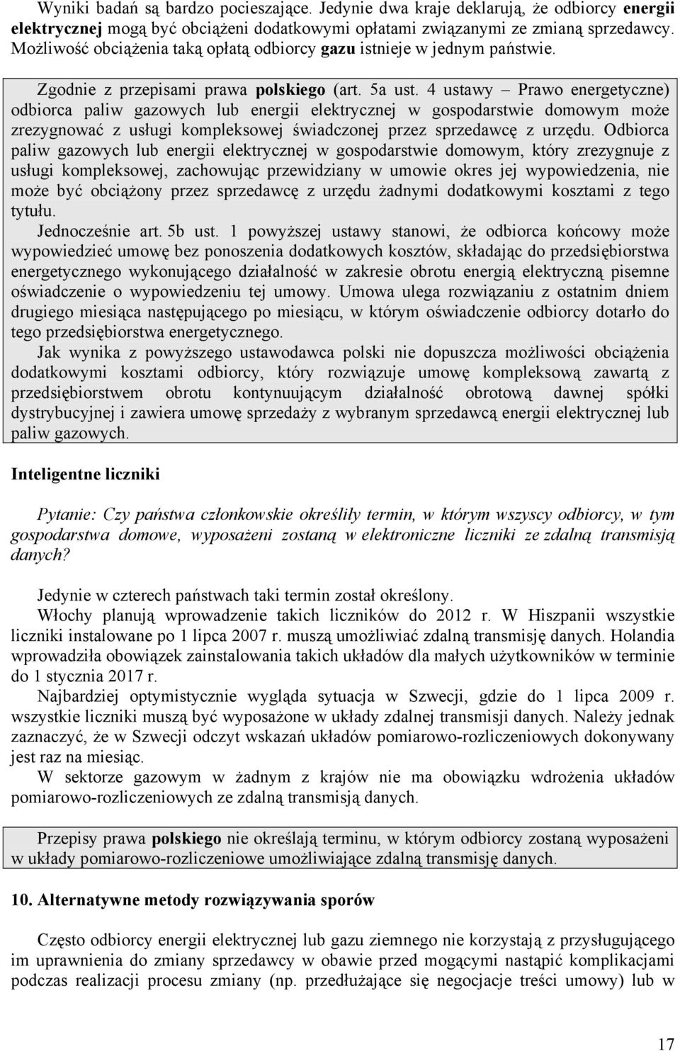 4 ustawy Prawo energetyczne) odbiorca paliw gazowych lub energii elektrycznej w gospodarstwie domowym może zrezygnować z usługi kompleksowej świadczonej przez sprzedawcę z urzędu.