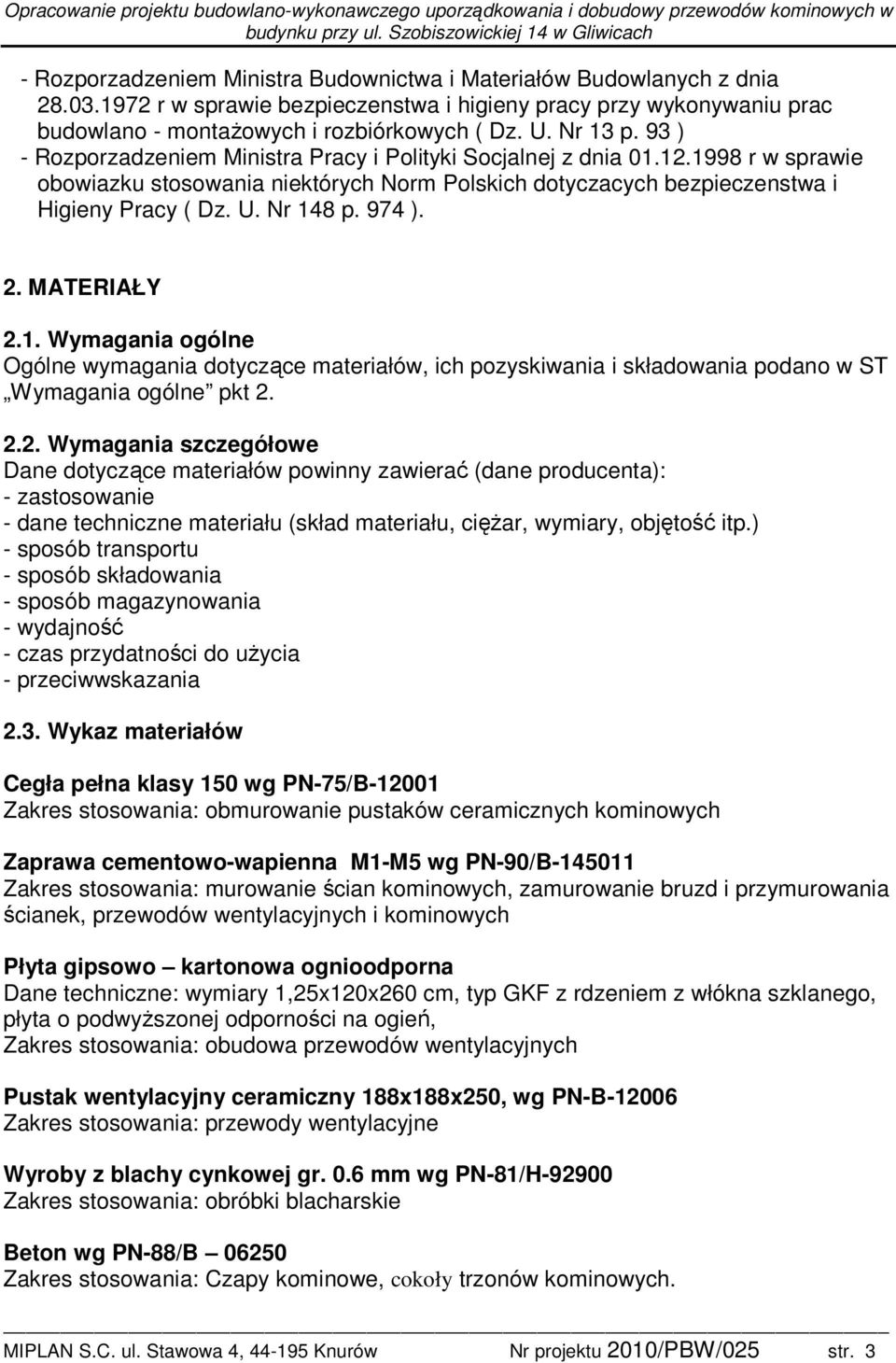 Nr 148 p. 974 ). 2. MATERIAŁY 2.1. Wymagania ogólne Ogólne wymagania dotyczące materiałów, ich pozyskiwania i składowania podano w ST Wymagania ogólne pkt 2. 2.2. Wymagania szczegółowe Dane dotyczące materiałów powinny zawierać (dane producenta): - zastosowanie - dane techniczne materiału (skład materiału, ciężar, wymiary, objętość itp.