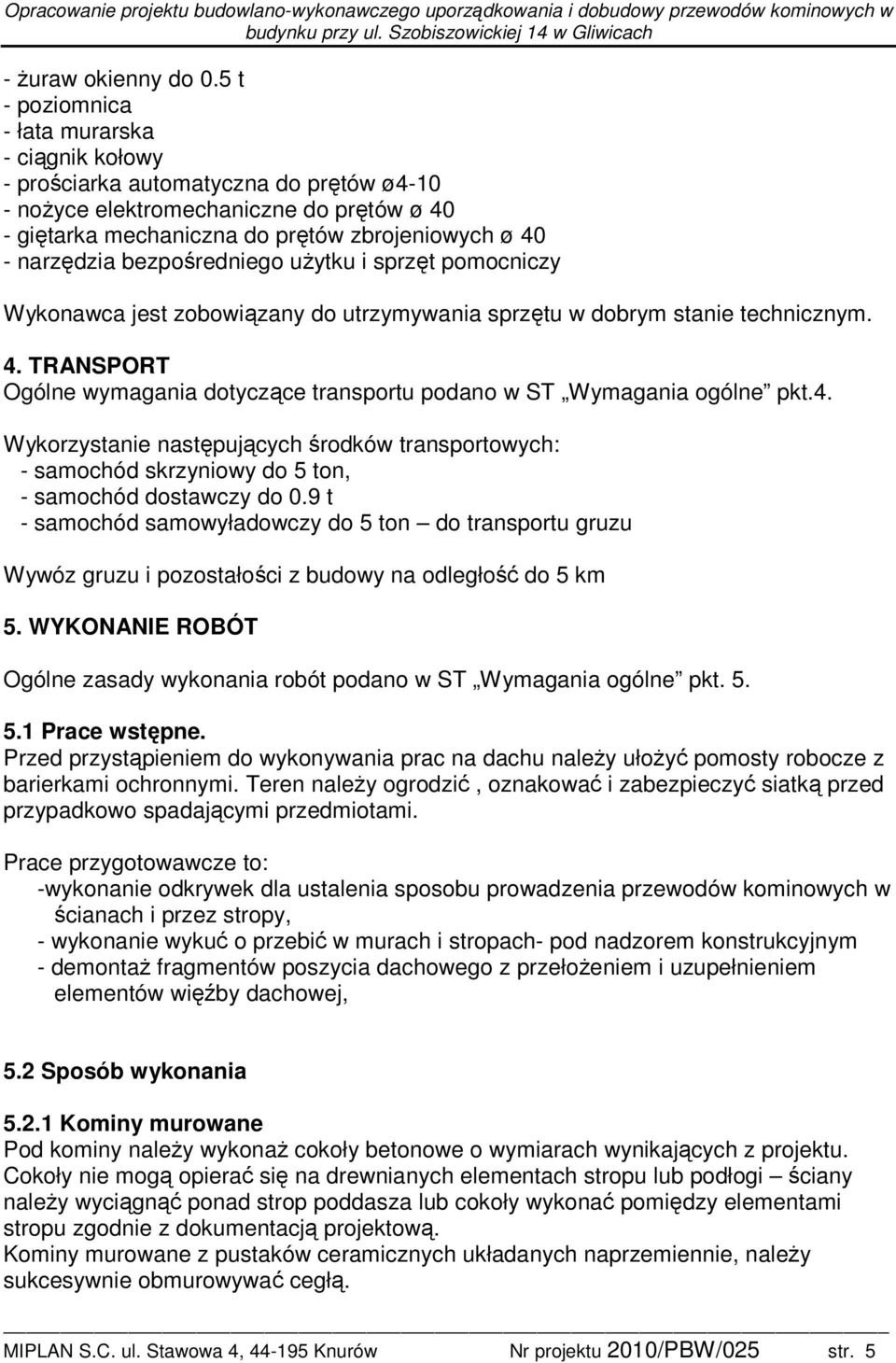 bezpośredniego użytku i sprzęt pomocniczy Wykonawca jest zobowiązany do utrzymywania sprzętu w dobrym stanie technicznym. 4.