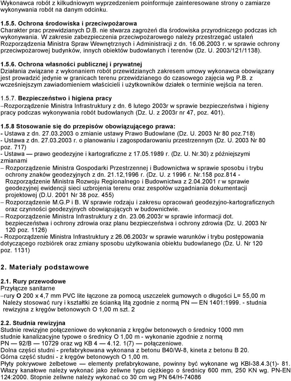 W zakresie zabezpieczenia przeciwpożarowego należy przestrzegać ustaleń Rozporządzenia Ministra Spraw Wewnętrznych i Administracji z dn. 16.06.2003 r.