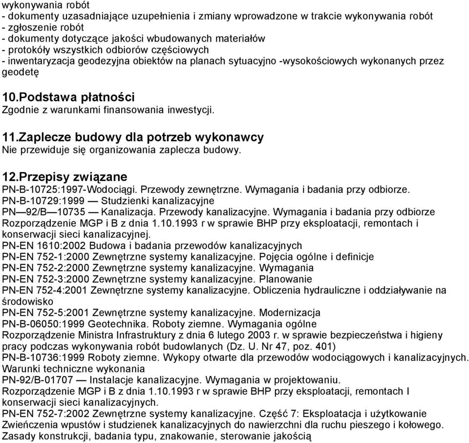 11.Zaplecze budowy dla potrzeb wykonawcy Nie przewiduje się organizowania zaplecza budowy. 12.Przepisy związane PN-B-10725:1997-Wodociągi. Przewody zewnętrzne. Wymagania i badania przy odbiorze.