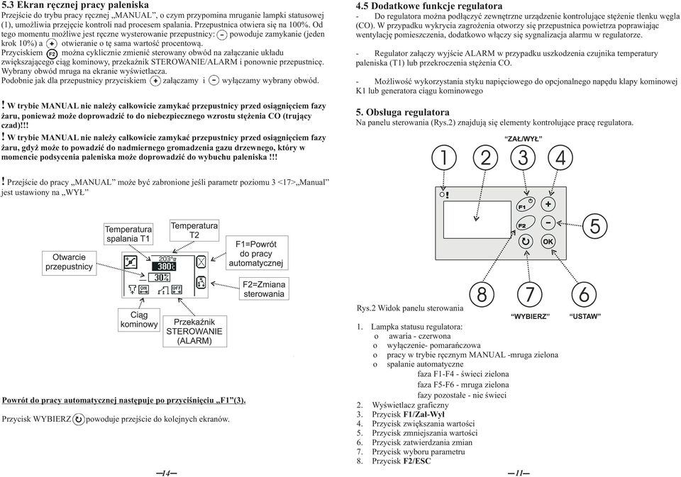 Przyciskiem mżna cyklicznie zmienić sterwany bwód na załączanie układu zwiększająceg ciąg kminwy, przekaźnik STEROWANIE/ALARM i pnwnie przepustnicę. Wybrany bwód mruga na ekranie wyświetlacza.