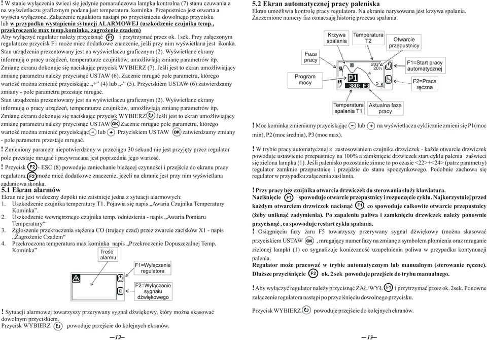 kminka, zagrżenie czadem) Aby wyłączyć regulatr należy przycisnąć i przytrzymać przez k. 1sek. Przy załącznym regulatrze przycisk F1 mże mieć ddatkwe znaczenie, jeśli przy nim wyświetlana jest iknka.