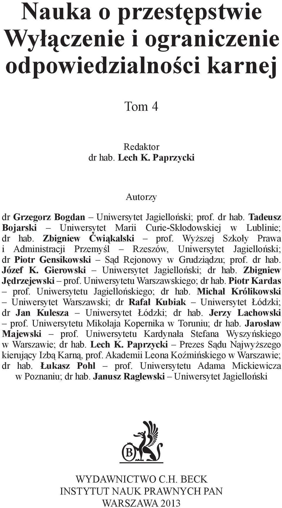 Gierowski Uniwersytet Jagielloński; dr hab. Zbigniew Jędrzejewski prof. Uniwersytetu Warszawskiego; dr hab. Piotr Kardas prof. Uniwersytetu Jagiellońskiego; dr hab.