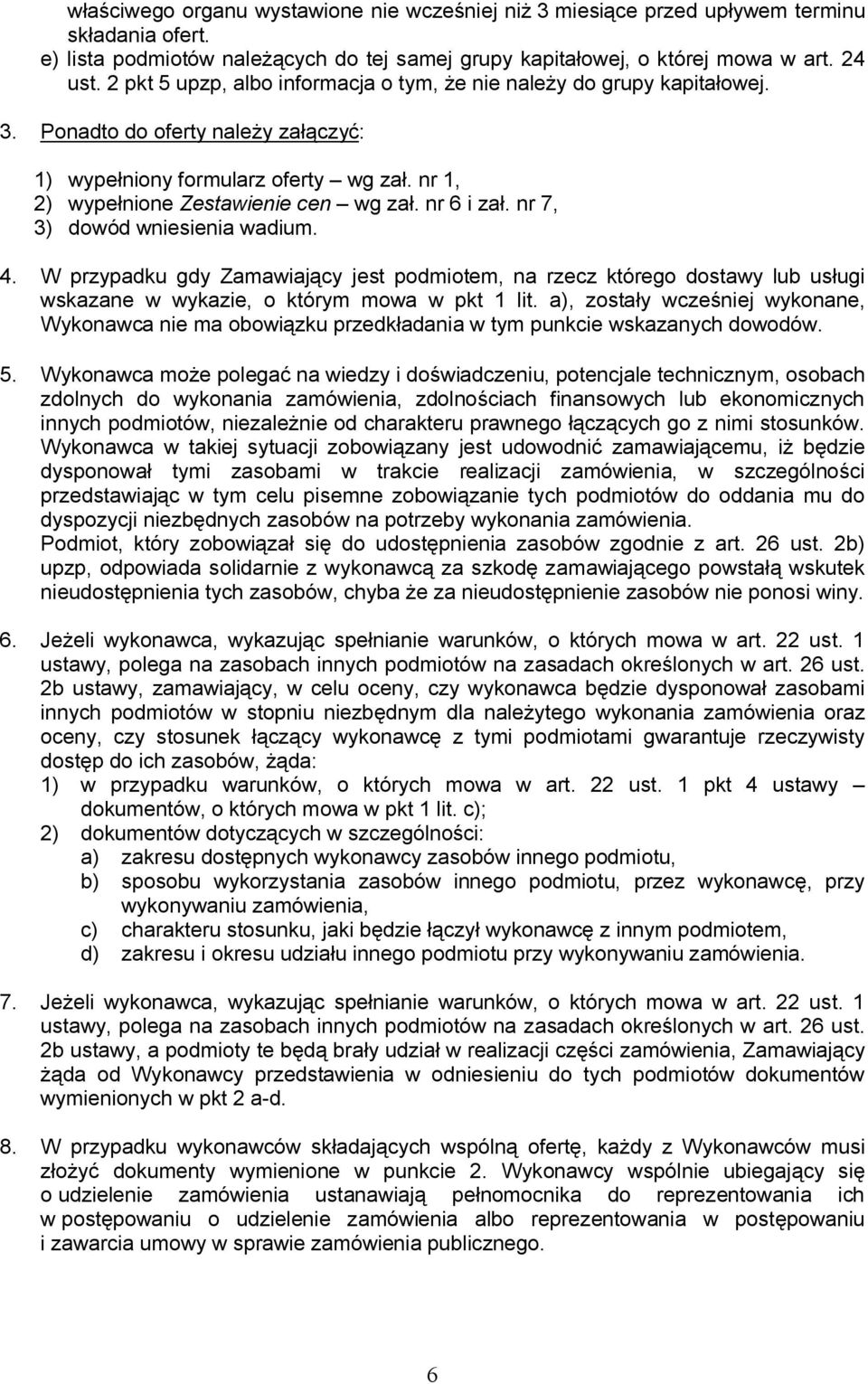 nr 6 i zał. nr 7, 3) dowód wniesienia wadium. 4. W przypadku gdy Zamawiający jest podmiotem, na rzecz którego dostawy lub usługi wskazane w wykazie, o którym mowa w pkt 1 lit.