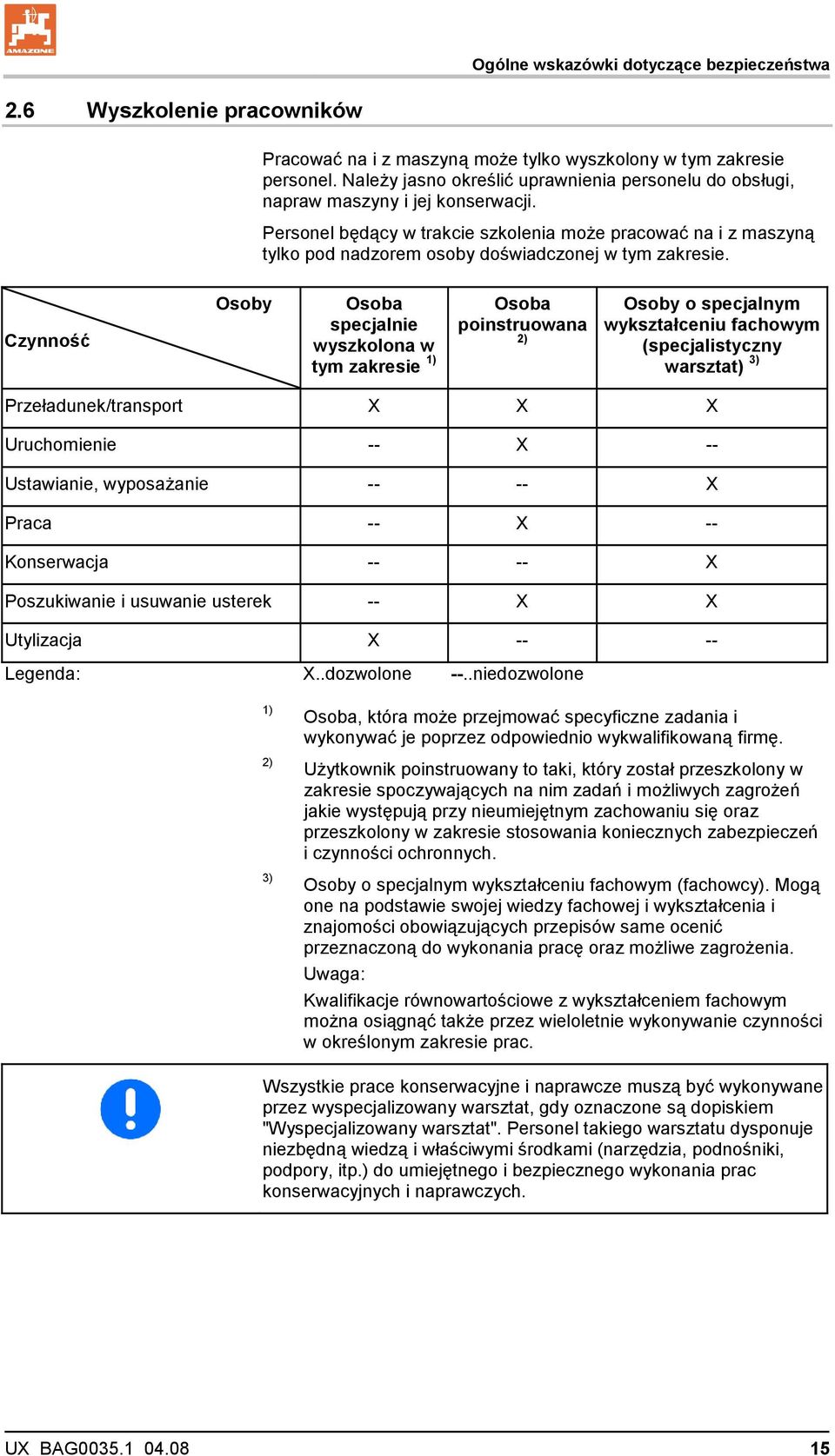 Personel będący w trakcie szkolenia może pracować na i z maszyną tylko pod nadzorem osoby doświadczonej w tym zakresie.