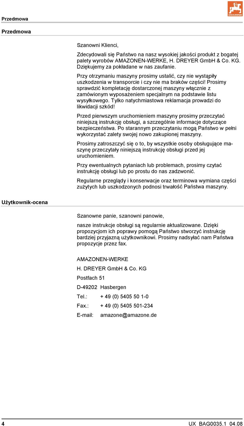 Prosimy sprawdzić kompletację dostarczonej maszyny włącznie z zamówionym wyposażeniem specjalnym na podstawie listu wysyłkowego. Tylko natychmiastowa reklamacja prowadzi do likwidacji szkód!