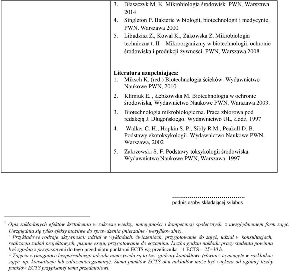 Wydawnictwo Naukowe PWN, 2010 2. Klimiuk E., Łebkowska M. Biotechnologia w ochronie środowiska, Wydawnictwo Naukowe PWN, Warszawa 2003. 3. Biotechnologia mikrobiologiczna.