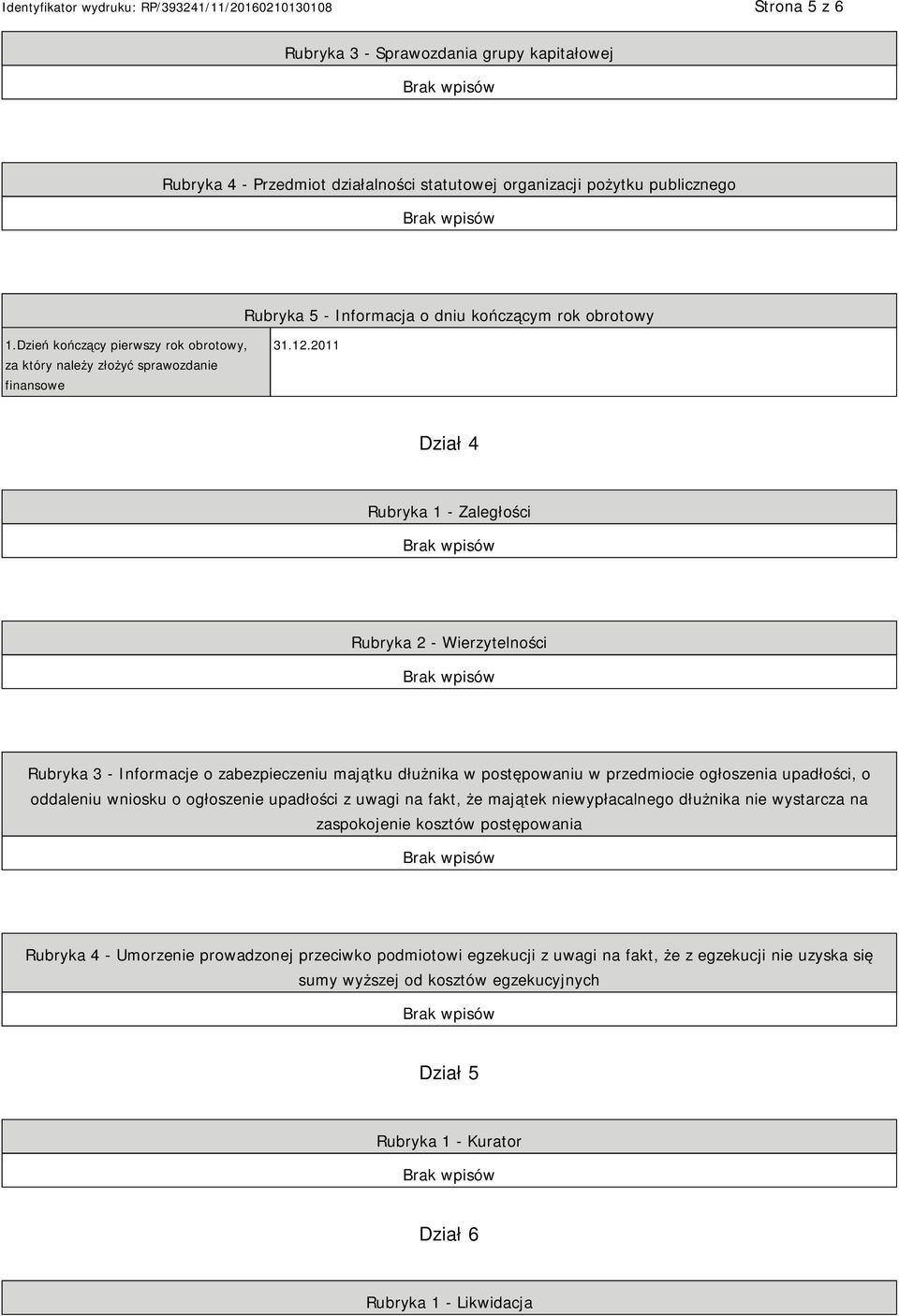 2011 Dział 4 Rubryka 1 - Zaległości Rubryka 2 - Wierzytelności Rubryka 3 - Informacje o zabezpieczeniu majątku dłużnika w postępowaniu w przedmiocie ogłoszenia upadłości, o oddaleniu wniosku o