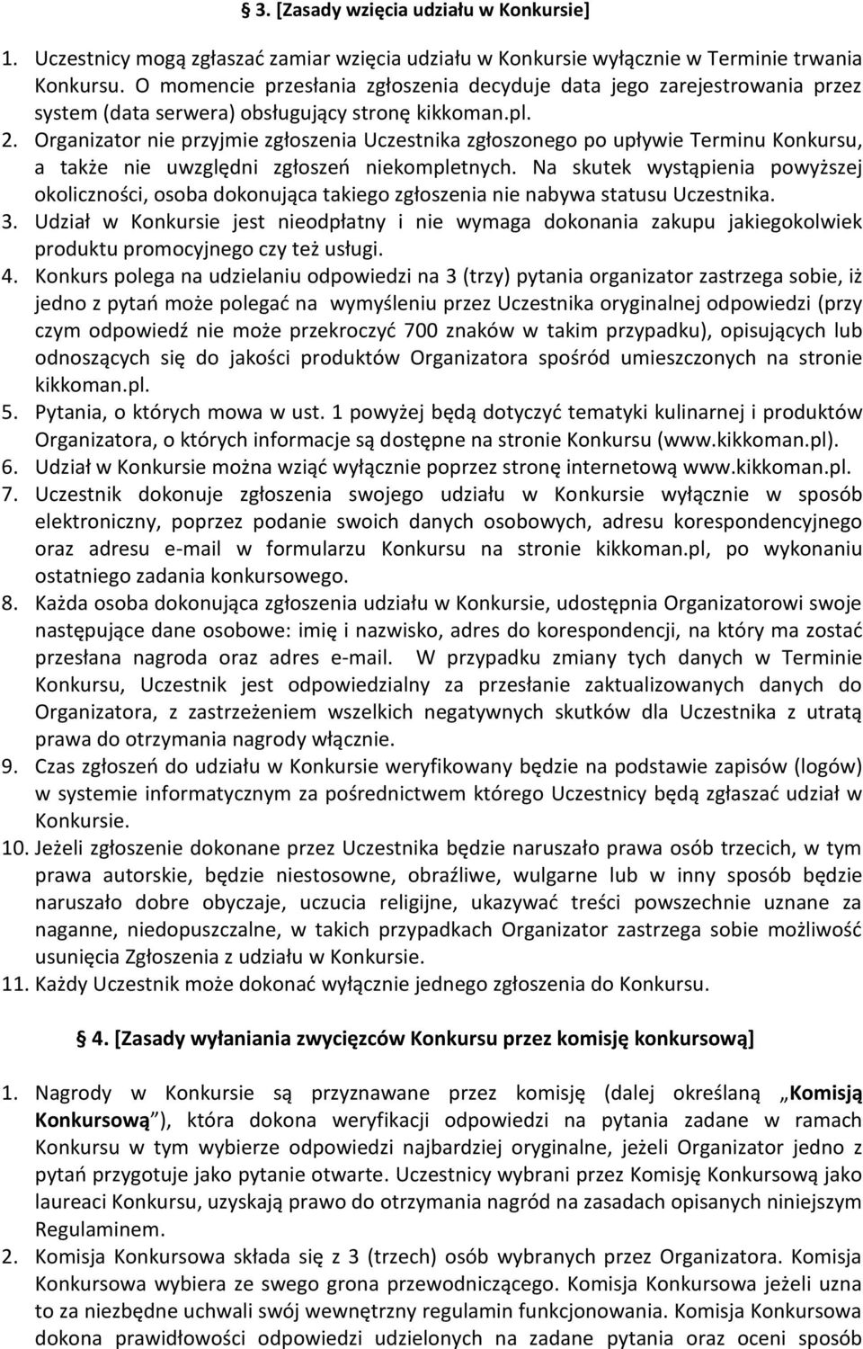 Organizator nie przyjmie zgłoszenia Uczestnika zgłoszonego po upływie Terminu Konkursu, a także nie uwzględni zgłoszeń niekompletnych.