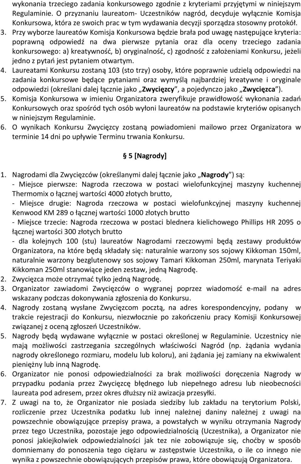 Przy wyborze laureatów Komisja Konkursowa będzie brała pod uwagę następujące kryteria: poprawną odpowiedź na dwa pierwsze pytania oraz dla oceny trzeciego zadania konkursowego: a) kreatywność, b)