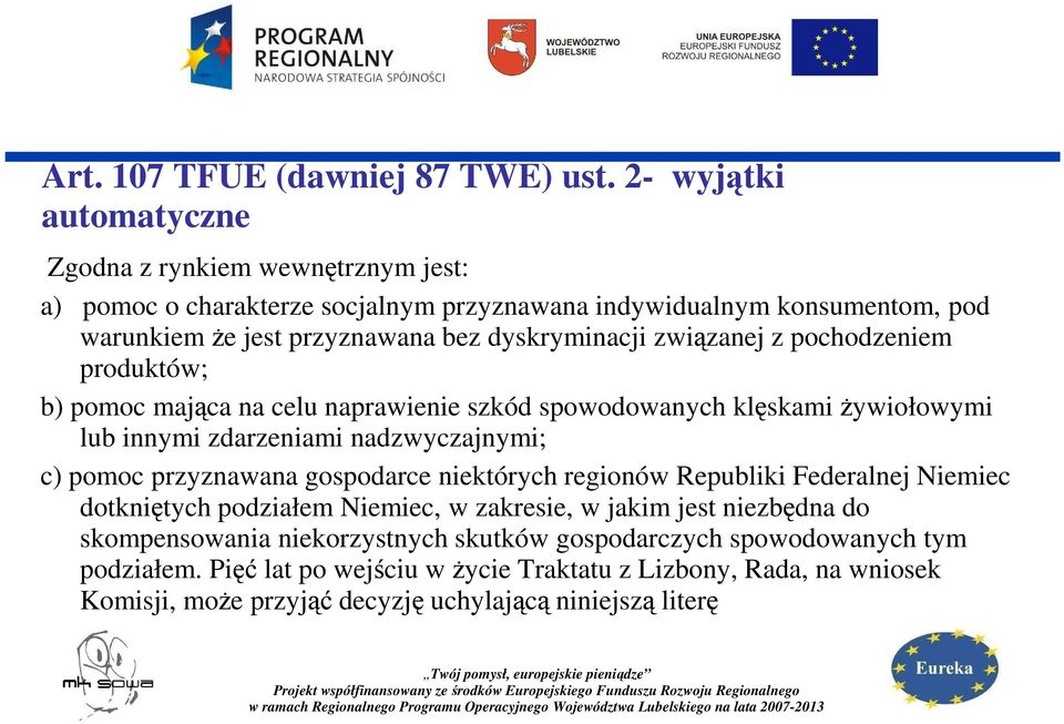 dyskryminacji związanej z pochodzeniem produktów; b) pomoc mająca na celu naprawienie szkód spowodowanych klęskami Ŝywiołowymi lub innymi zdarzeniami nadzwyczajnymi; c) pomoc