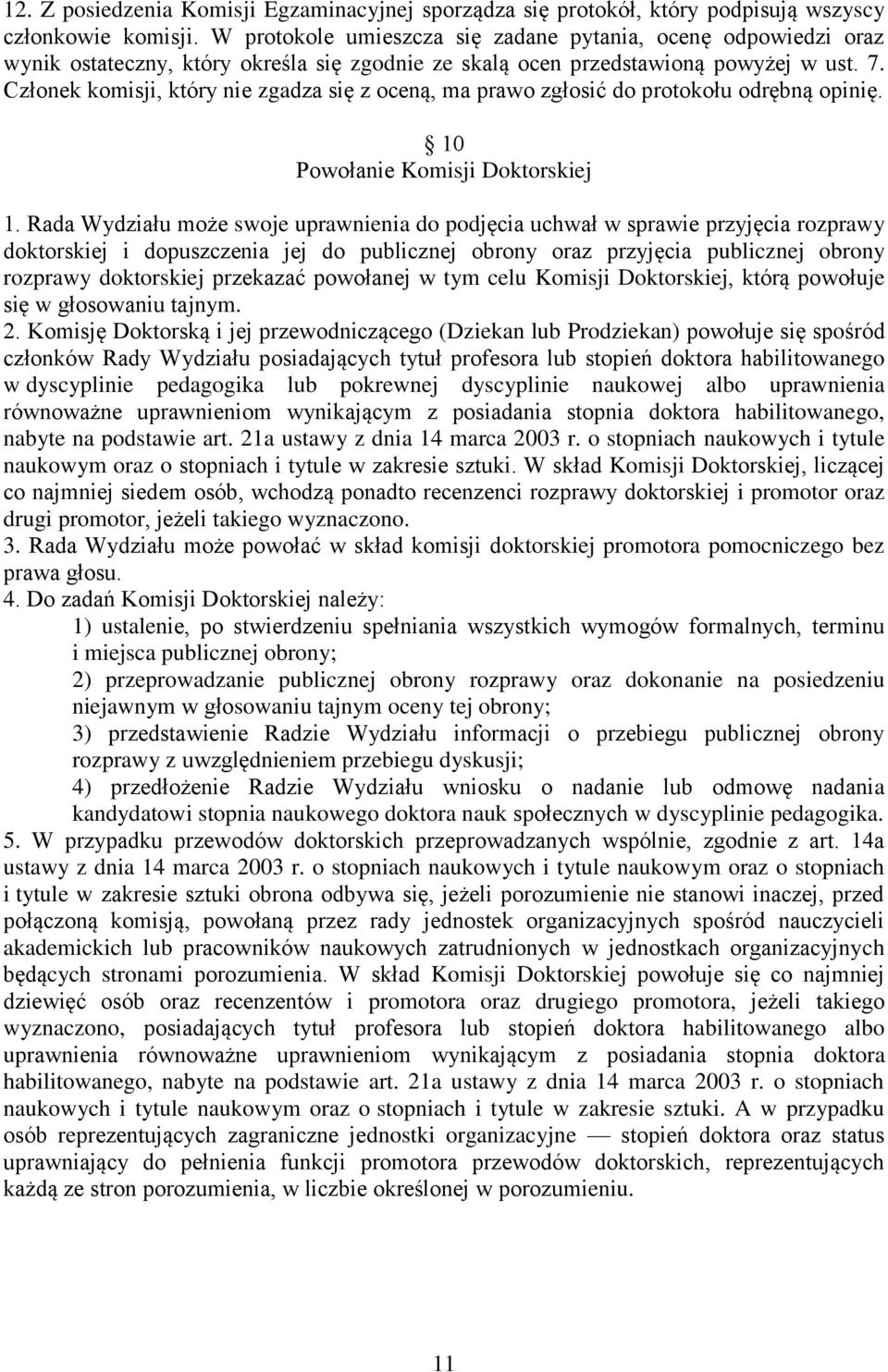 Członek komisji, który nie zgadza się z oceną, ma prawo zgłosić do protokołu odrębną opinię. 10 Powołanie Komisji Doktorskiej 1.