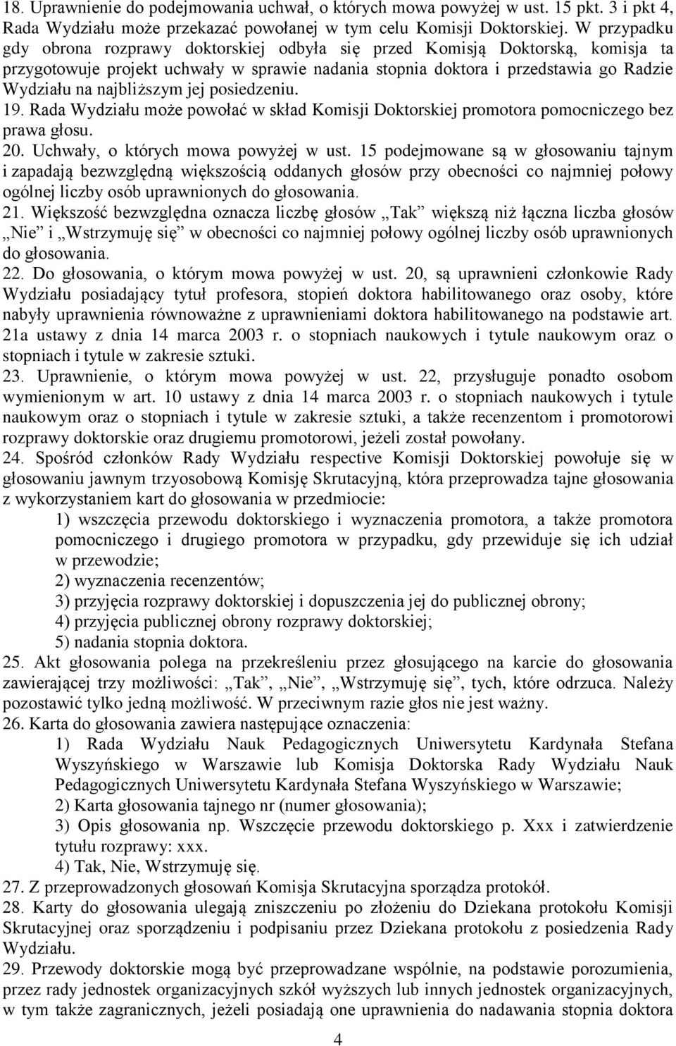 najbliższym jej posiedzeniu. 19. Rada Wydziału może powołać w skład Komisji Doktorskiej promotora pomocniczego bez prawa głosu. 20. Uchwały, o których mowa powyżej w ust.