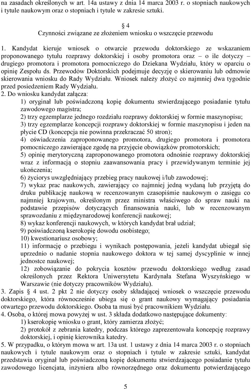 Kandydat kieruje wniosek o otwarcie przewodu doktorskiego ze wskazaniem proponowanego tytułu rozprawy doktorskiej i osoby promotora oraz o ile dotyczy drugiego promotora i promotora pomocniczego do