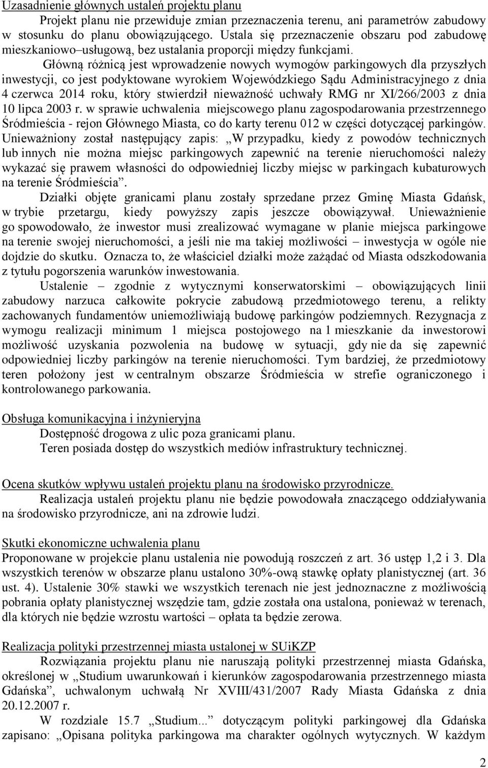 Główną różnicą jest wprowadzenie nowych wymogów parkingowych dla przyszłych inwestycji, co jest podyktowane wyrokiem Wojewódzkiego Sądu Administracyjnego z dnia 4 czerwca 2014 roku, który stwierdził