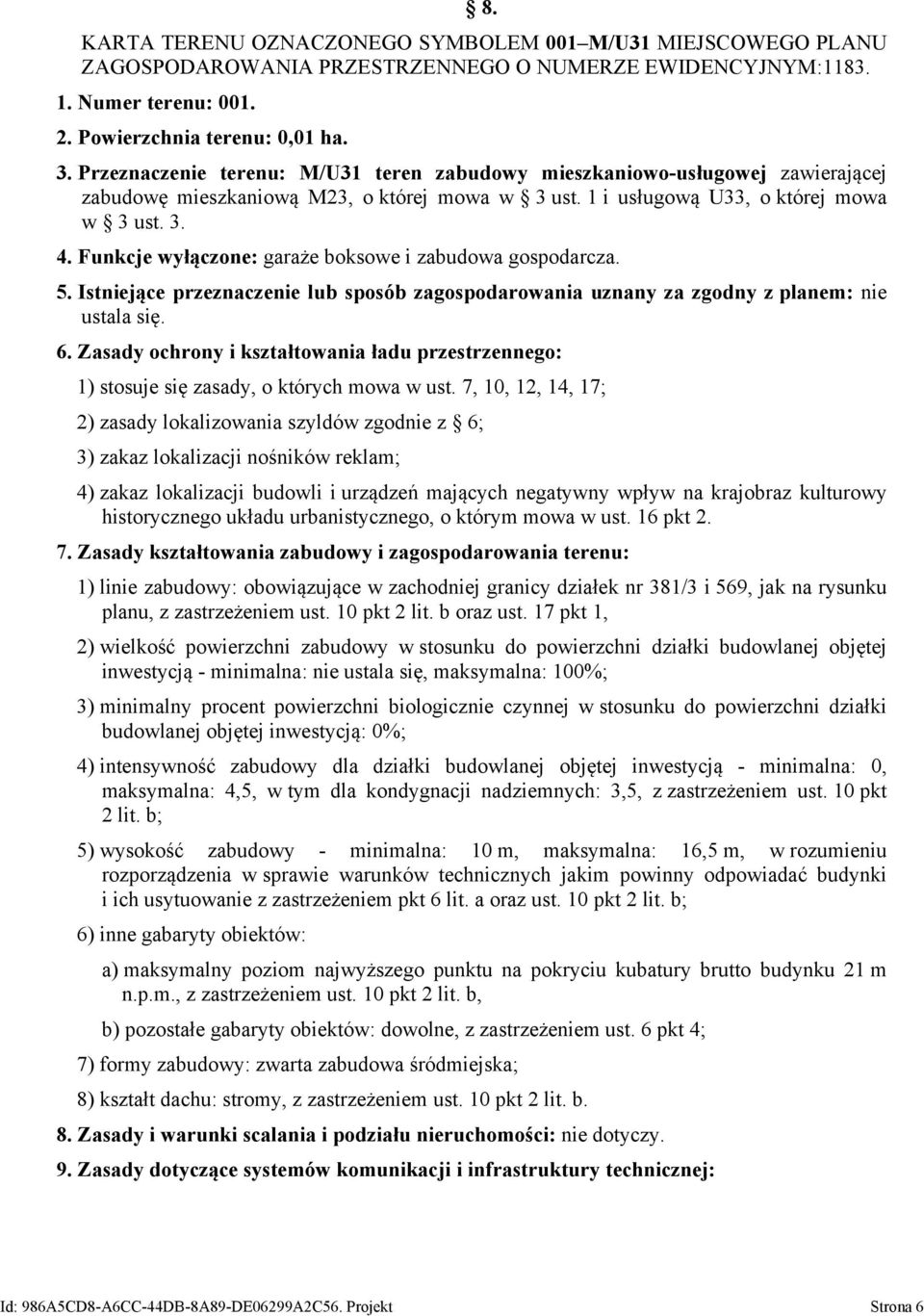 Funkcje wyłączone: garaże boksowe i zabudowa gospodarcza. 5. Istniejące przeznaczenie lub sposób zagospodarowania uznany za zgodny z planem: nie ustala się. 6.