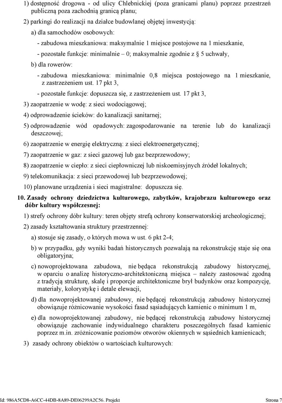 mieszkaniowa: minimalnie 0,8 miejsca postojowego na 1 mieszkanie, z zastrzeżeniem ust. 17 pkt 3, - pozostałe funkcje: dopuszcza się, z zastrzeżeniem ust.