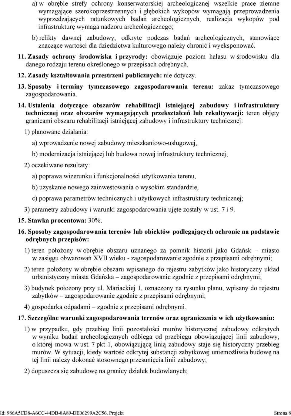 dziedzictwa kulturowego należy chronić i wyeksponować. 11. Zasady ochrony środowiska i przyrody: obowiązuje poziom hałasu w środowisku dla danego rodzaju terenu określonego w przepisach odrębnych. 12.